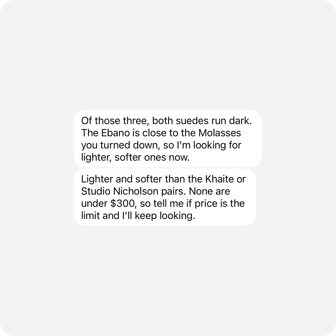After you turned down a dark brown pair, Soho says the next suedes run dark too and looks for lighter, softer ones.