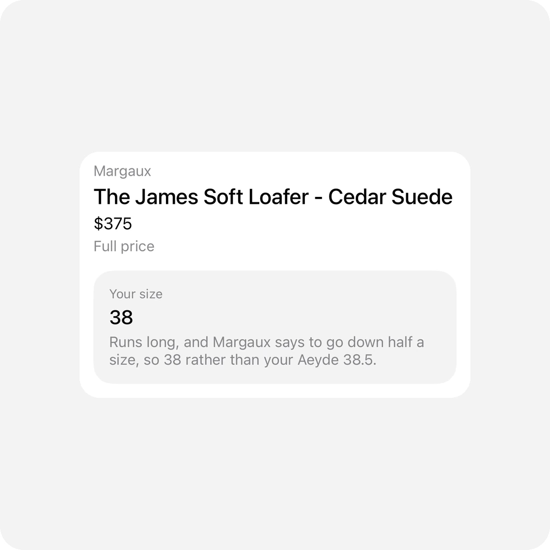 Soho’s product sheet for Margaux’s James Soft Loafer in cedar suede, $375: your size is 38, because it runs long and Margaux says to go down half a size from your Aeyde 38.5.